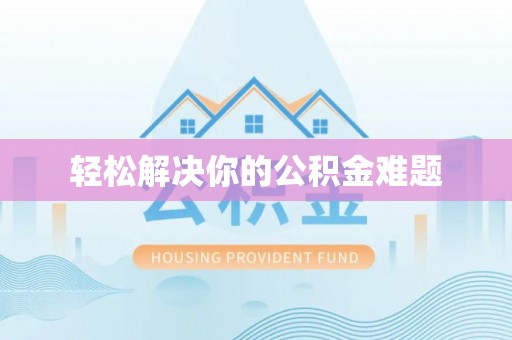 丘北轻松解决你的公积金难题