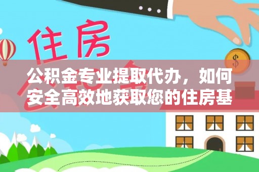 丘北公积金专业提取代办，如何安全高效地获取您的住房基金