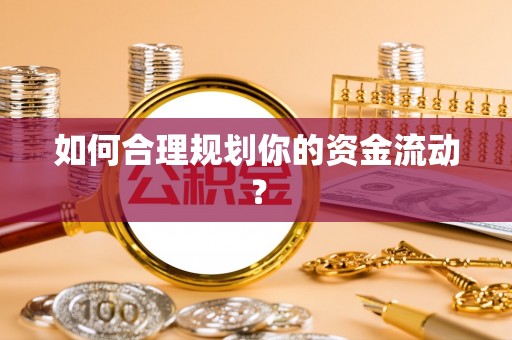 丘北如何合理规划你的资金流动？