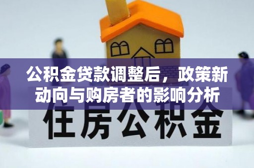 丘北公积金贷款调整后，政策新动向与购房者的影响分析