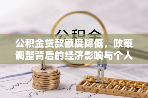 丘北公积金贷款额度降低，政策调整背后的经济影响与个人应对策略