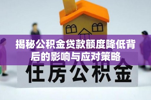 丘北揭秘公积金贷款额度降低背后的影响与应对策略