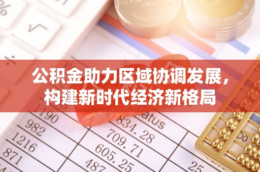 丘北公积金助力区域协调发展，构建新时代经济新格局