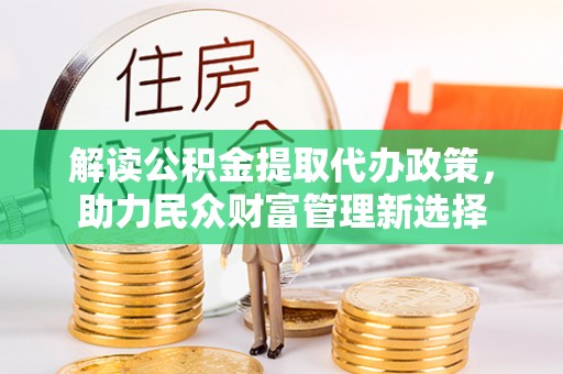 丘北解读公积金提取代办政策，助力民众财富管理新选择