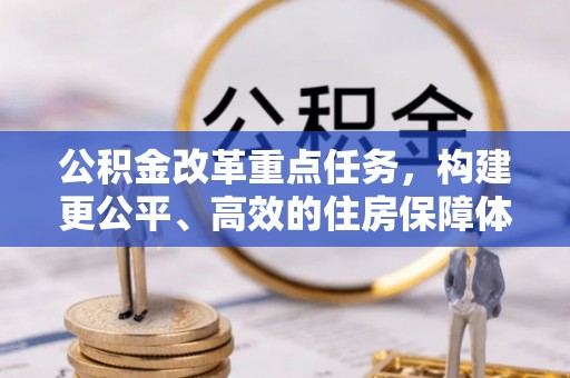 丘北公积金改革重点任务，构建更公平、高效的住房保障体系