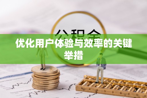 丘北优化用户体验与效率的关键举措